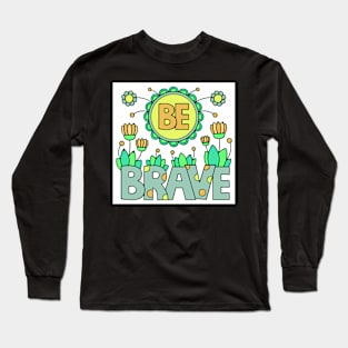 be brave Long Sleeve T-Shirt